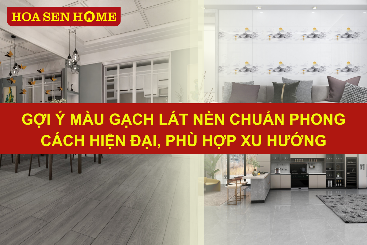 goi-y-mau-gach-lat-nen-chuan-phong-cach-hien-dai-phu-hop-xu-huong